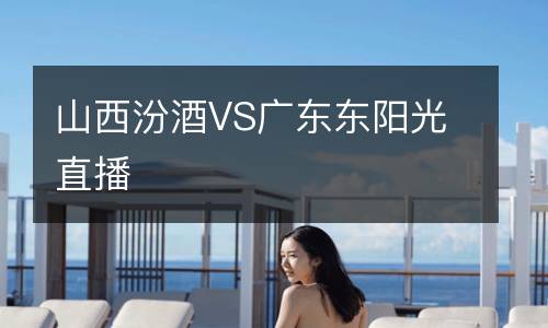 山西汾酒VS廣東東陽光直播