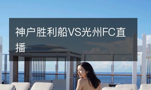 神戶勝利船VS光州FC直播