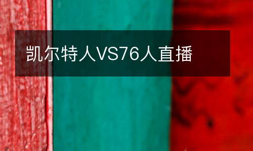 凱爾特人VS76人直播